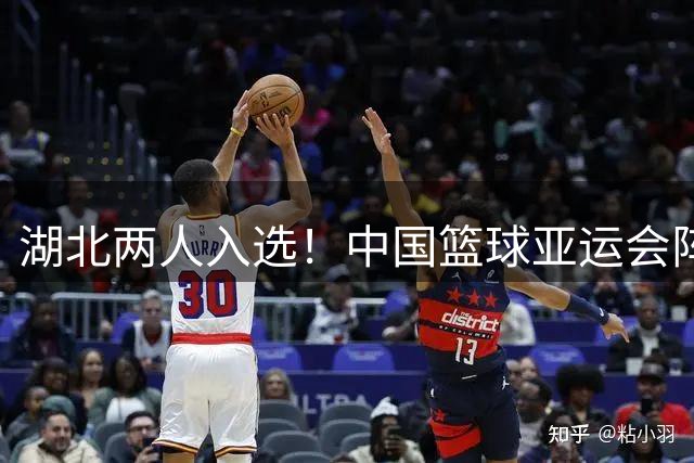 湖北两人入选！中国篮球亚运会阵容公布