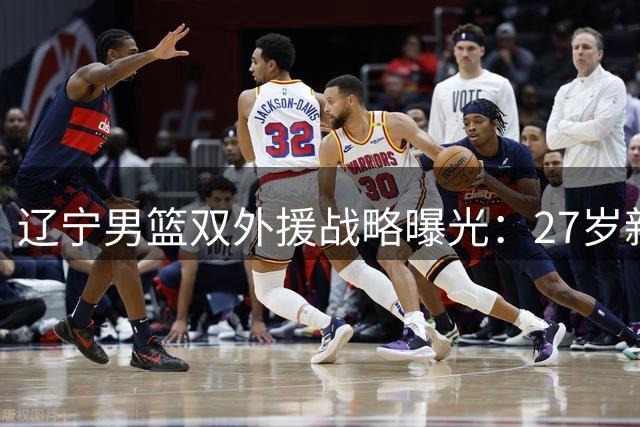 辽宁男篮双外援战略曝光：27岁新星搭档老将克里斯 打造黄金后场组合
